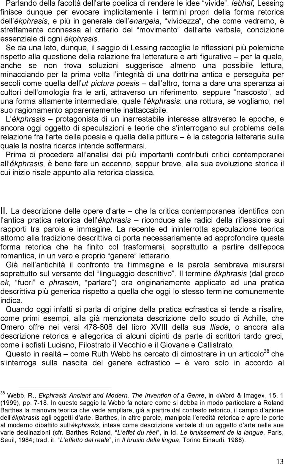 Se da una lato, dunque, il saggio di Lessing raccoglie le riflessioni più polemiche rispetto alla questione della relazione fra letteratura e arti figurative per la quale, anche se non trova