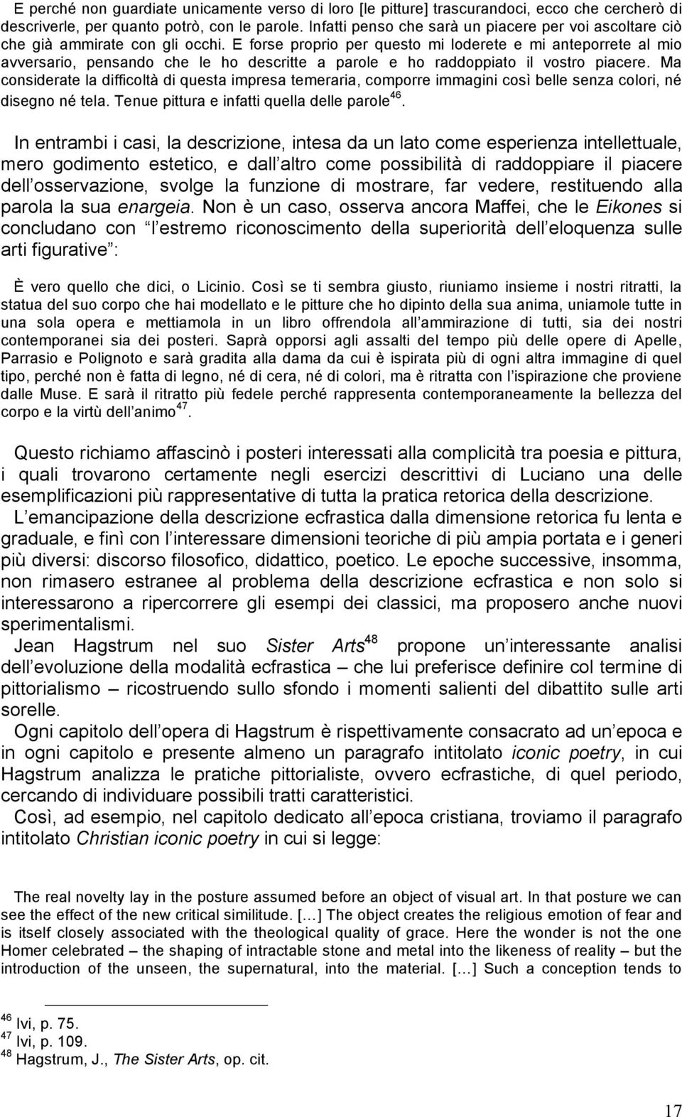 E forse proprio per questo mi loderete e mi anteporrete al mio avversario, pensando che le ho descritte a parole e ho raddoppiato il vostro piacere.