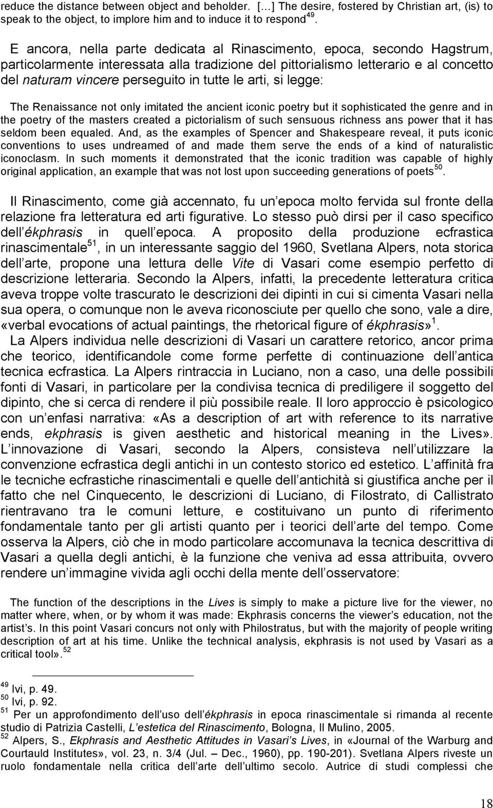 le arti, si legge: The Renaissance not only imitated the ancient iconic poetry but it sophisticated the genre and in the poetry of the masters created a pictorialism of such sensuous richness ans