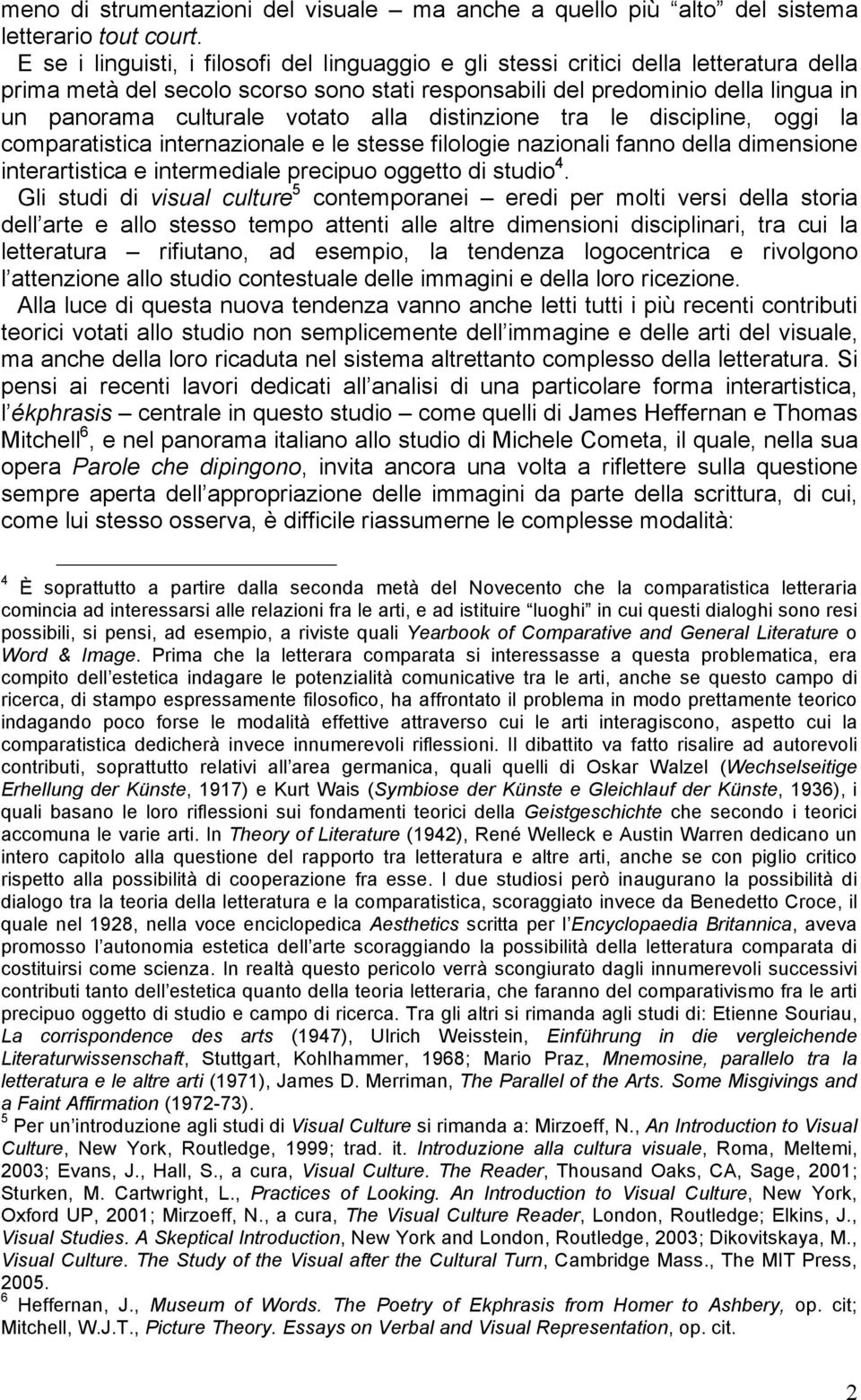 votato alla distinzione tra le discipline, oggi la comparatistica internazionale e le stesse filologie nazionali fanno della dimensione interartistica e intermediale precipuo oggetto di studio 4.