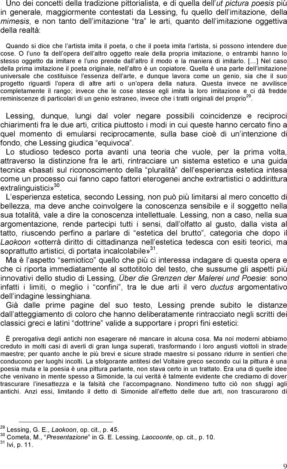 O l uno fa dell opera dell altro oggetto reale della propria imitazione, o entrambi hanno lo stesso oggetto da imitare e l uno prende dall altro il modo e la maniera di imitarlo.