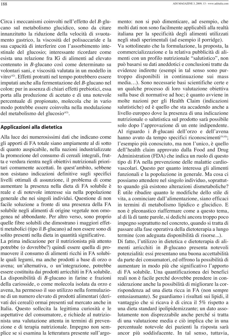 e la sua capacità di interferire con l assorbimento intestinale del glucosio; interessante ricordare come esista una relazione fra IG di alimenti ad elevato contenuto in B-glucano così come