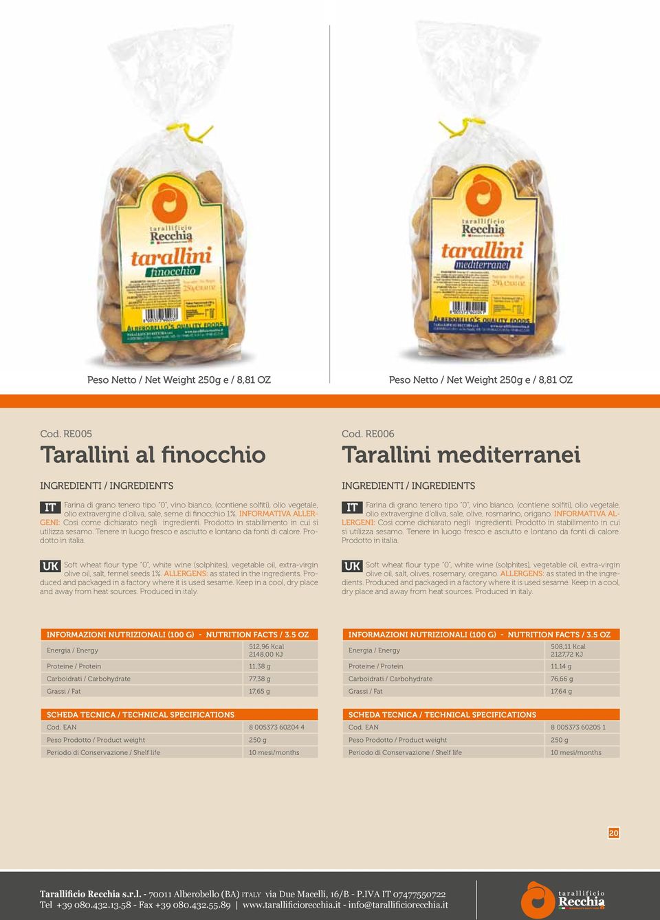 Cod. RE006 Tarallini mediterranei olio extravergine d oliva, sale, olive, rosmarino, origano. INFORMATIVA AL- LERGENI: Cosi come dichiarato negli ingredienti.