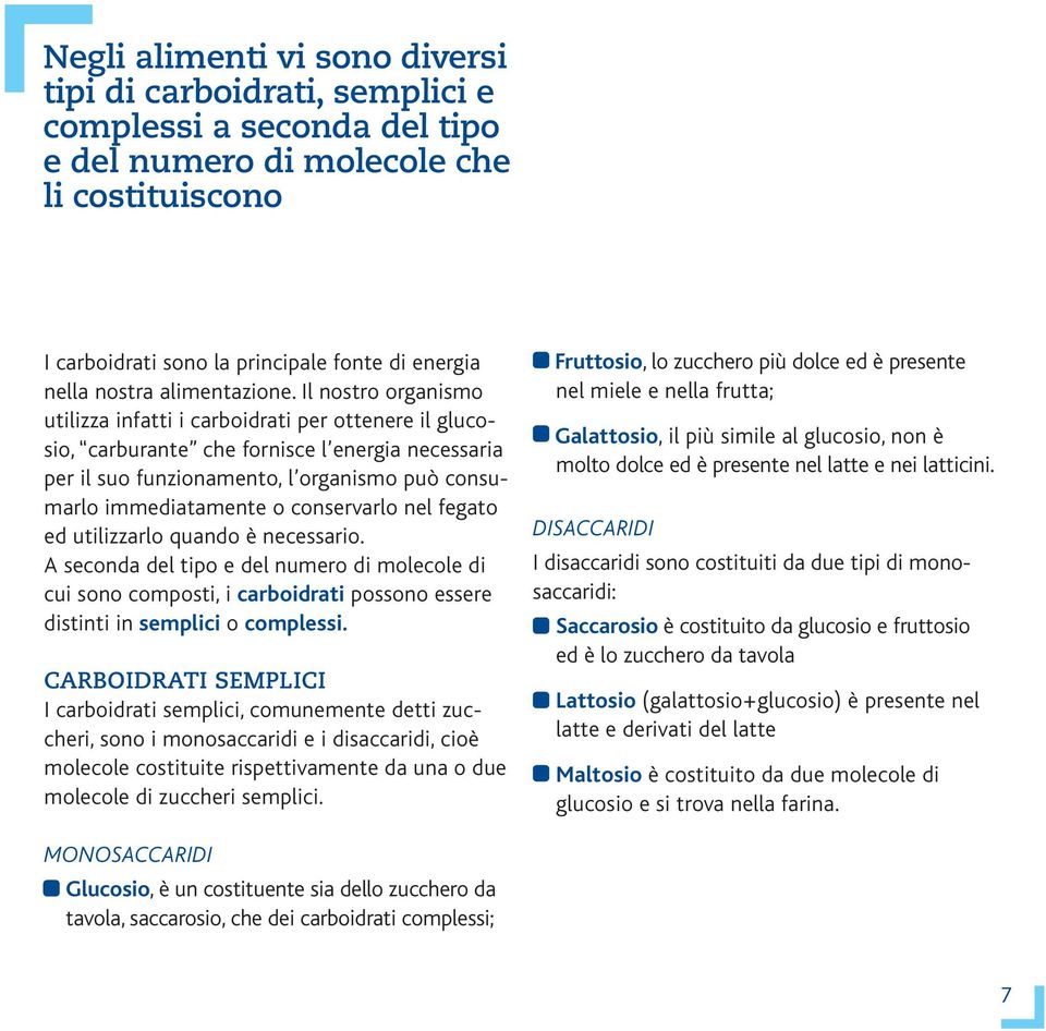 Il nostro organismo utilizza infatti i carboidrati per ottenere il glucosio, carburante che fornisce l energia necessaria per il suo funzionamento, l organismo può consumarlo immediatamente o