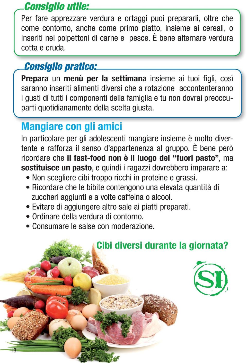 Consiglio pratico: Prepara un insieme ai tuoi fi gli, così saranno inseriti alimenti diversi che a rotazione accontenteranno i gusti di tutti i componenti della famiglia e tu