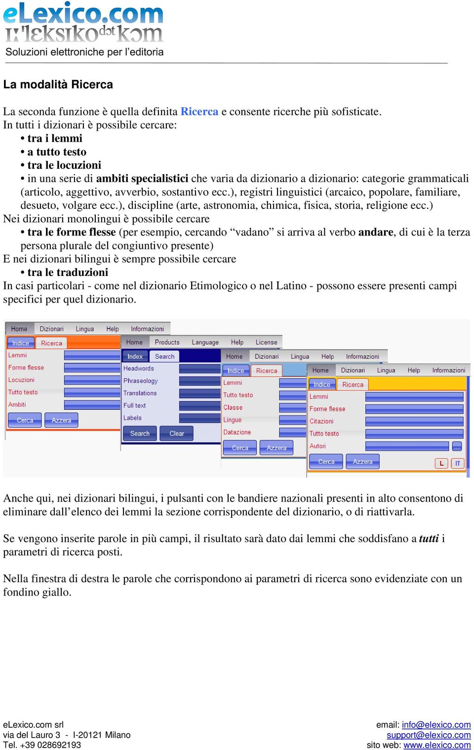 aggettivo, avverbio, sostantivo ecc.), registri linguistici (arcaico, popolare, familiare, desueto, volgare ecc.), discipline (arte, astronomia, chimica, fisica, storia, religione ecc.