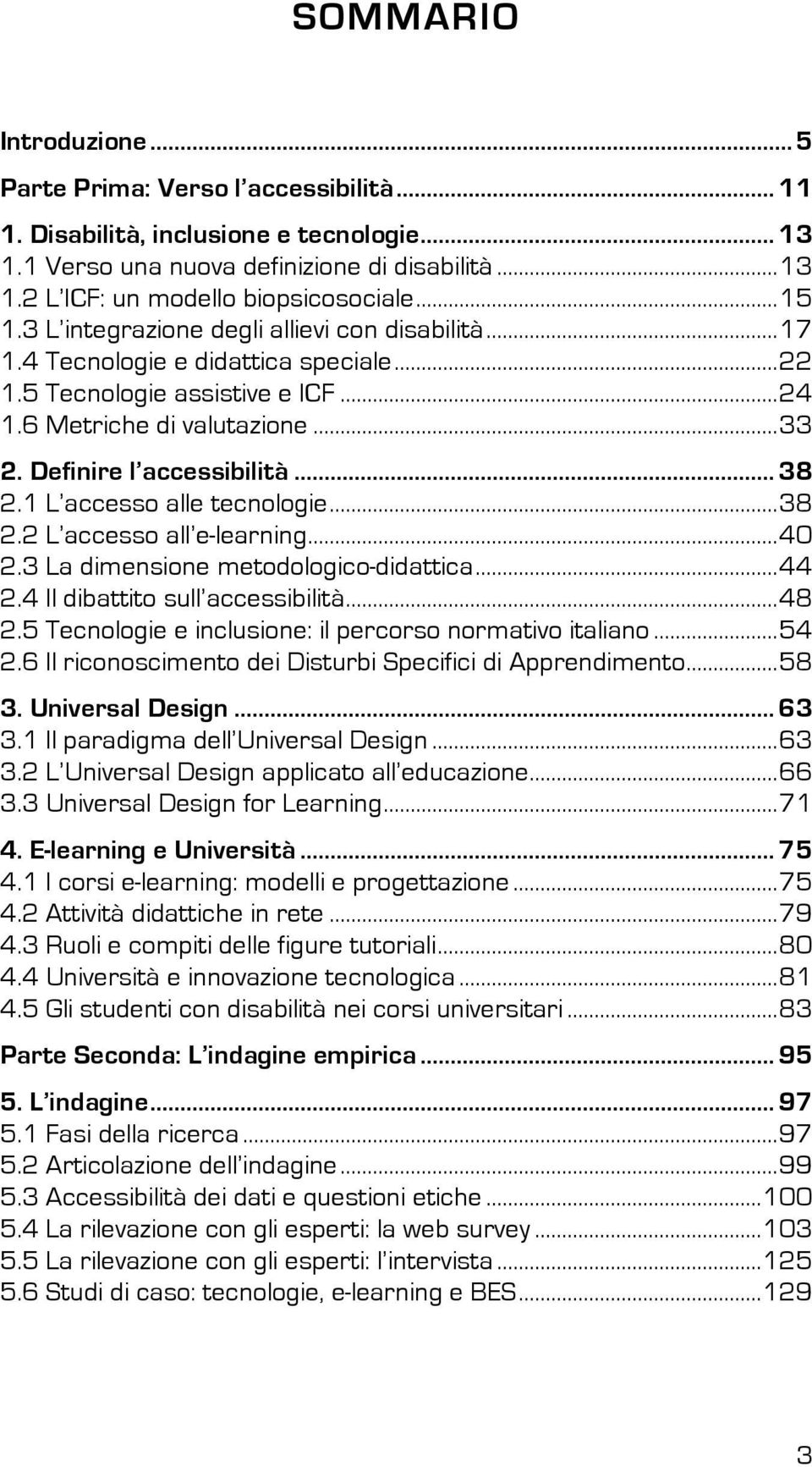 .. 38 2.1 L accesso alle tecnologie...38 2.2 L accesso all e-learning...40 2.3 La dimensione metodologico-didattica...44 2.4 Il dibattito sull accessibilità...48 2.