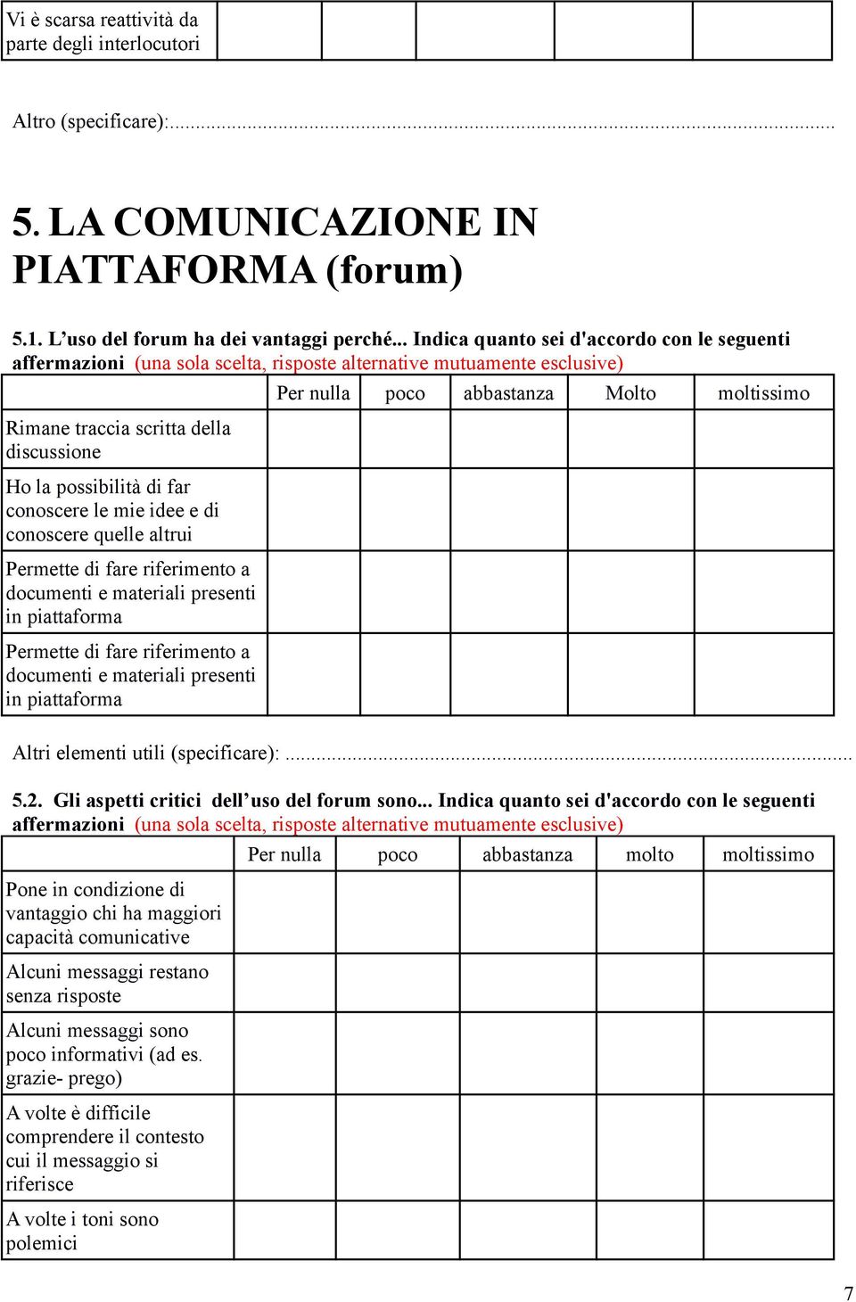 mie idee e di conoscere quelle altrui Permette di fare riferimento a documenti e materiali presenti in piattaforma Permette di fare riferimento a documenti e materiali presenti in piattaforma Per