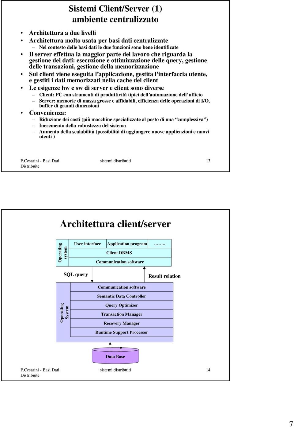 eseguita l applicazione, gestita l interfaccia utente, e gestiti i dati memorizzati nella cache del client Le esigenze hw e sw di server e client sono diverse Client: PC con strumenti di produttività