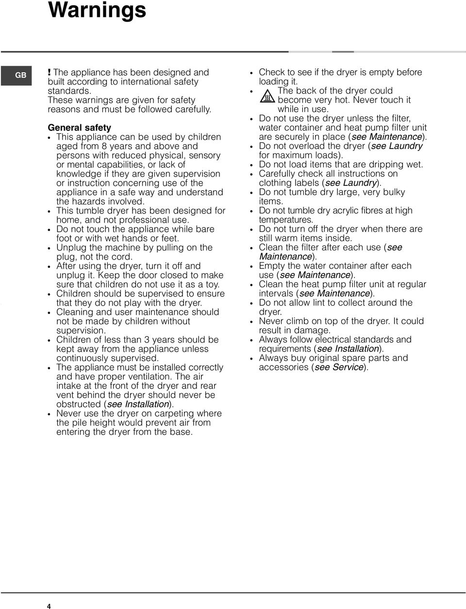 or instruction concerning use of the appliance in a safe way and understand the hazards involved. This tumble dryer has been designed for home, and not professional use.