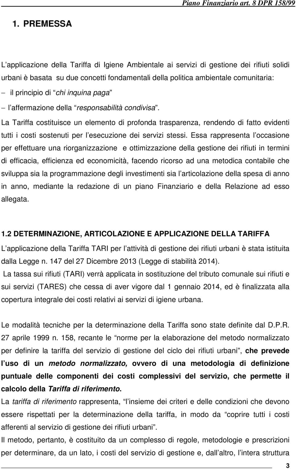 La Tariffa costituisce un elemento di profonda trasparenza, rendendo di fatto evidenti tutti i costi sostenuti per l esecuzione dei servizi stessi.