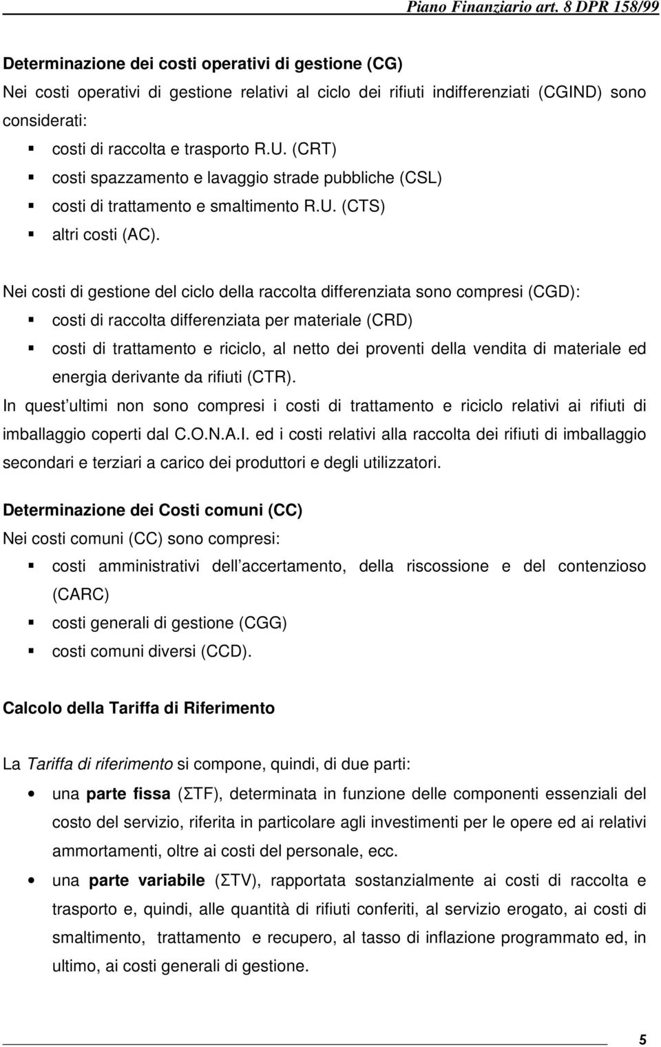 Nei costi di gestione del ciclo della raccolta differenziata sono compresi (CGD): costi di raccolta differenziata per materiale (CRD) costi di trattamento e riciclo, al netto dei proventi della