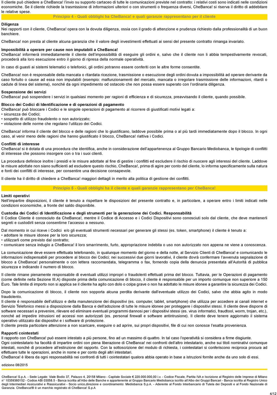 Principio 4 - Quali obblighi ha CheBanca! e quali garanzie rappresentano per il cliente Diligenza Nei rapporti con il cliente, CheBanca!