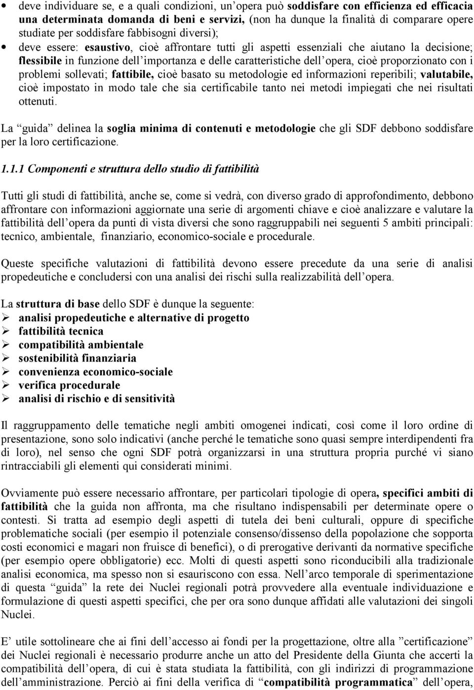 opera, cioè proporzionato con i problemi sollevati; fattibile, cioè basato su metodologie ed informazioni reperibili; valutabile, cioè impostato in modo tale che sia certificabile tanto nei metodi