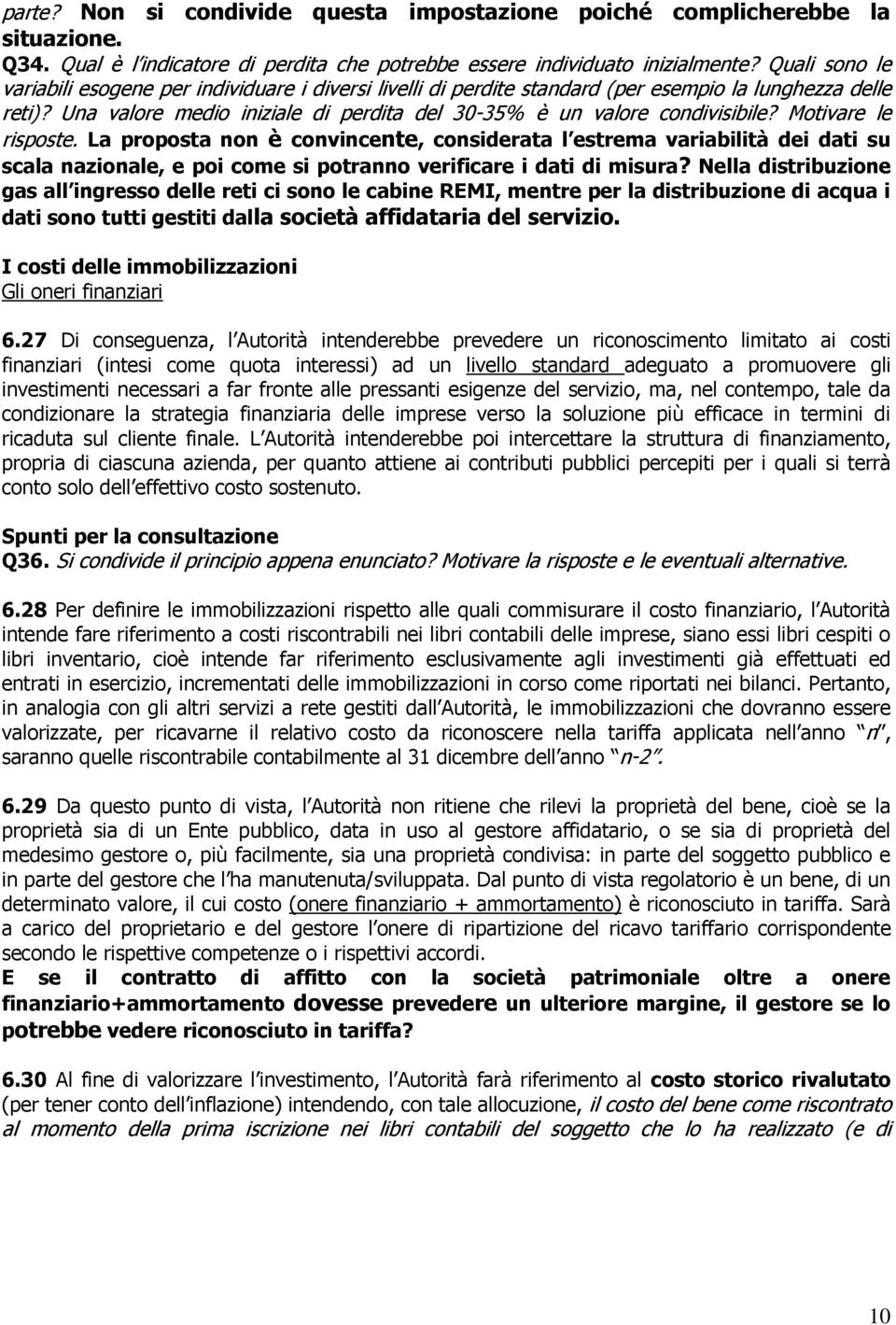 Motivare le risposte. La proposta non è convincente, considerata l estrema variabilità dei dati su scala nazionale, e poi come si potranno verificare i dati di misura?