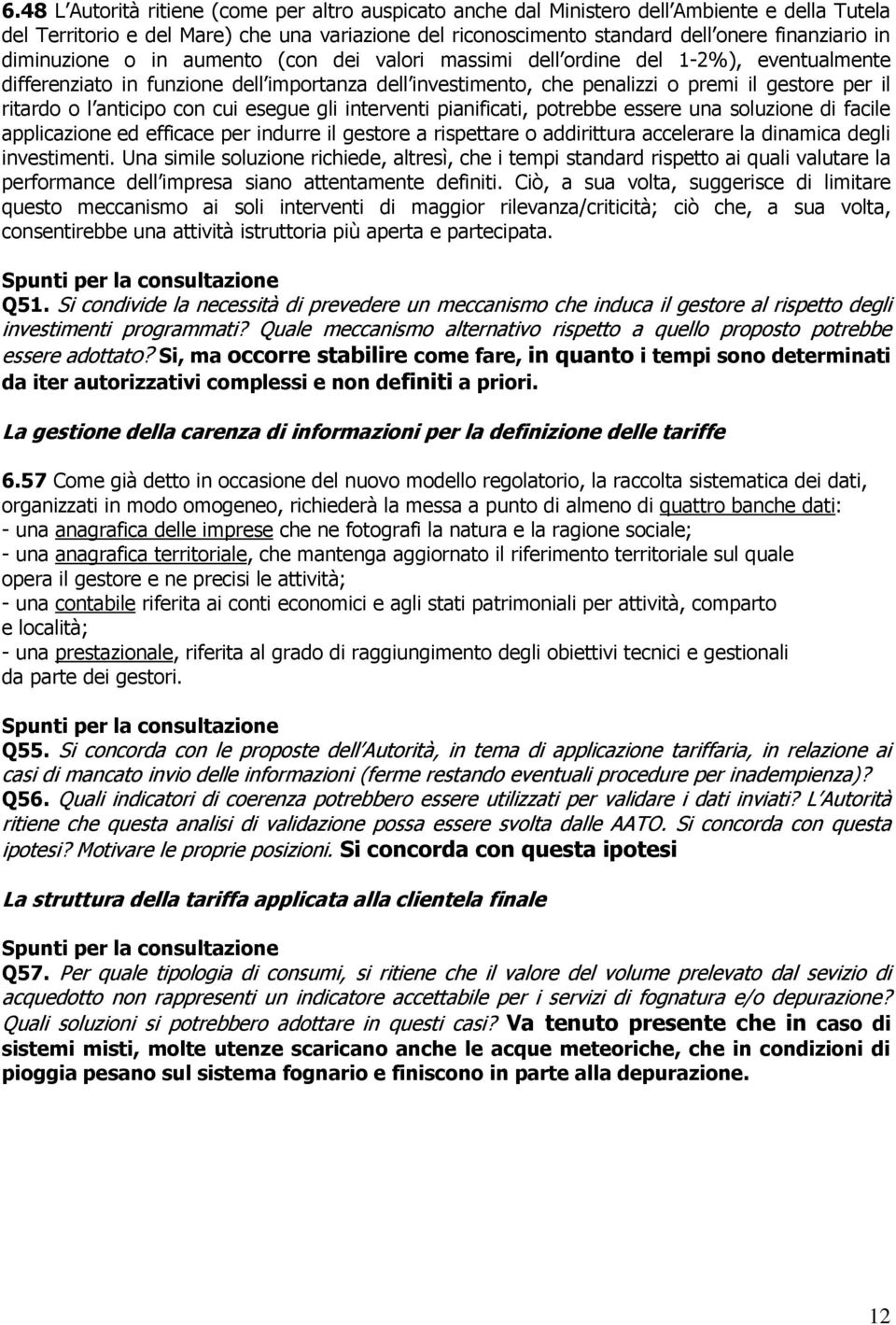 anticipo con cui esegue gli interventi pianificati, potrebbe essere una soluzione di facile applicazione ed efficace per indurre il gestore a rispettare o addirittura accelerare la dinamica degli