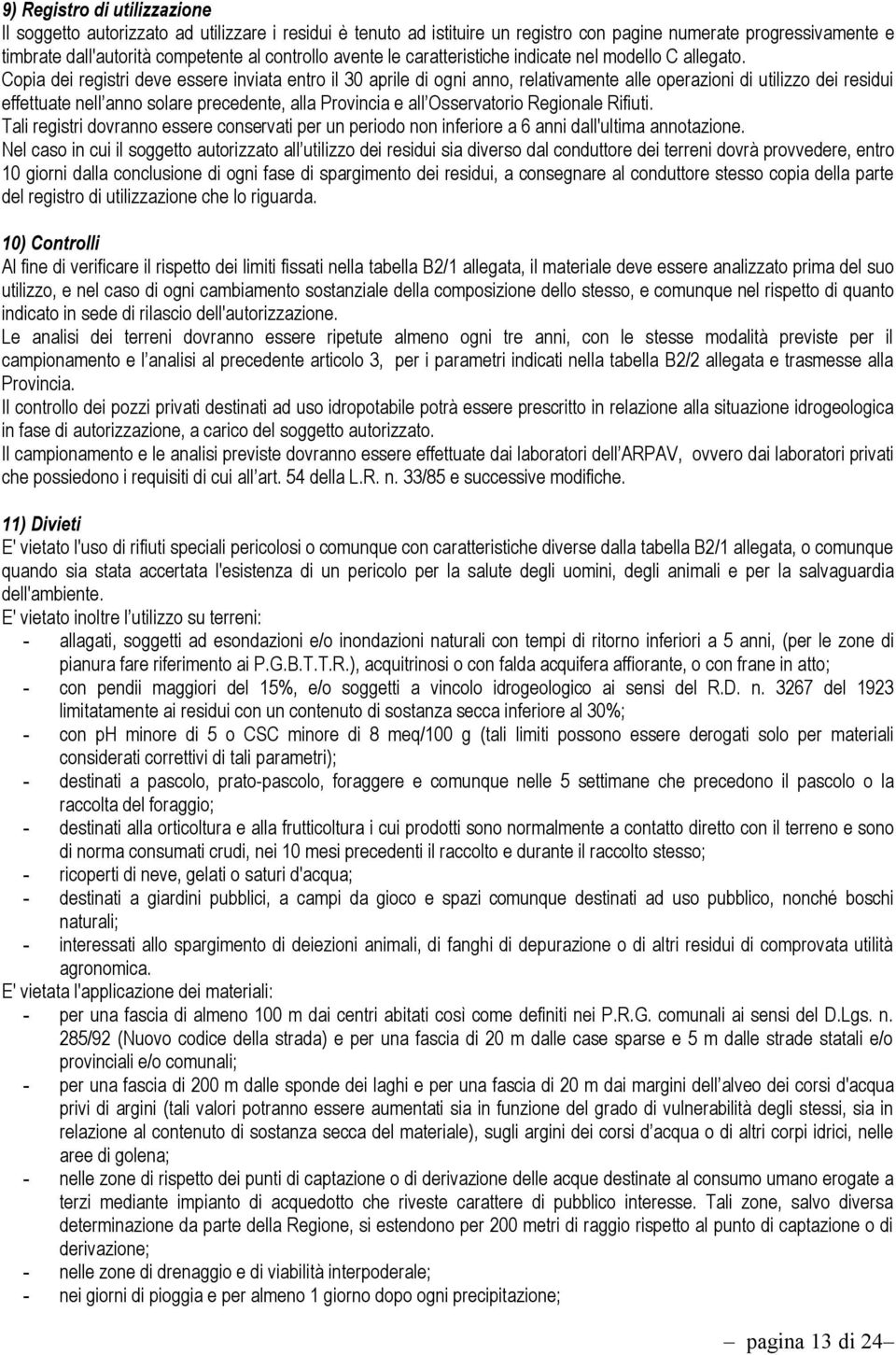 Copia dei registri deve essere inviata entro il 30 aprile di ogni anno, relativamente alle operazioni di utilizzo dei residui effettuate nell anno solare precedente, alla Provincia e all Osservatorio