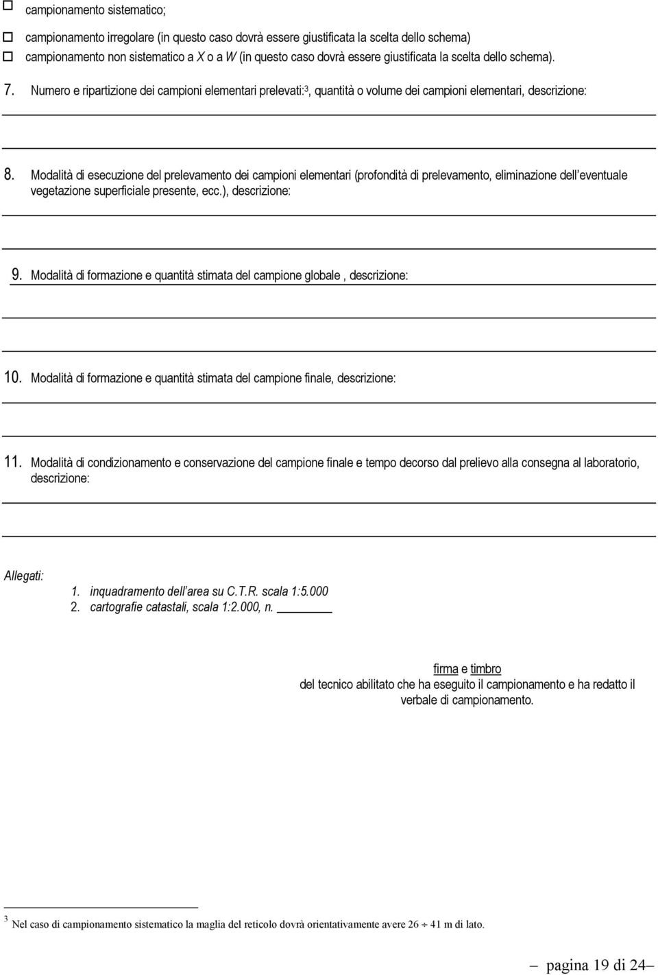 Modalità di esecuzione del prelevamento dei campioni elementari (profondità di prelevamento, eliminazione dell eventuale vegetazione superficiale presente, ecc.), descrizione: 9.