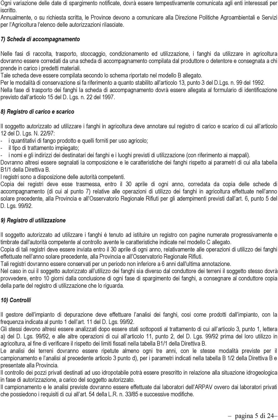 7) Scheda di accompagnamento Nelle fasi di raccolta, trasporto, stoccaggio, condizionamento ed utilizzazione, i fanghi da utilizzare in agricoltura dovranno essere corredati da una scheda di