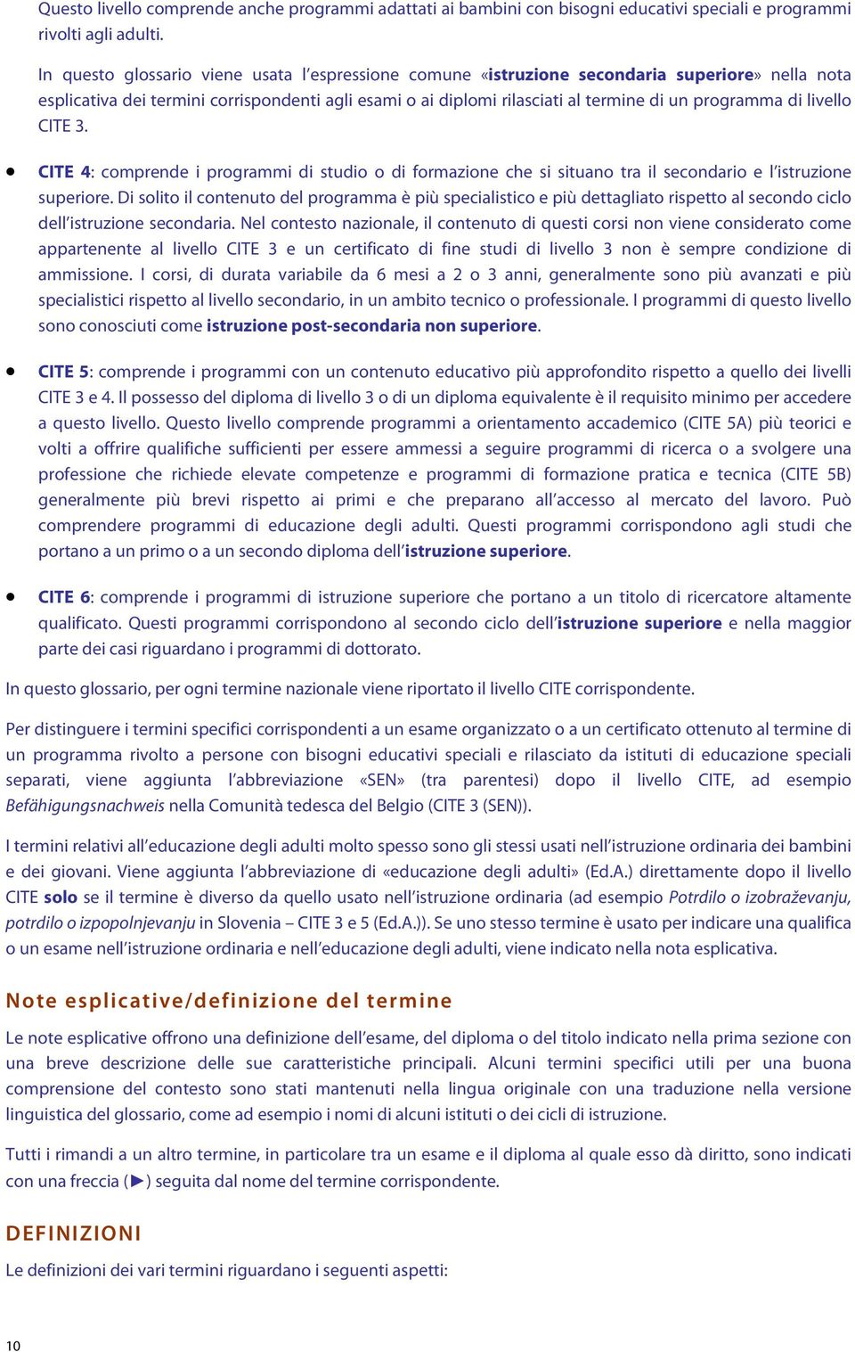 di livello CITE 3. CITE 4: comprende i programmi di studio o di formazione che si situano tra il secondario e l istruzione superiore.