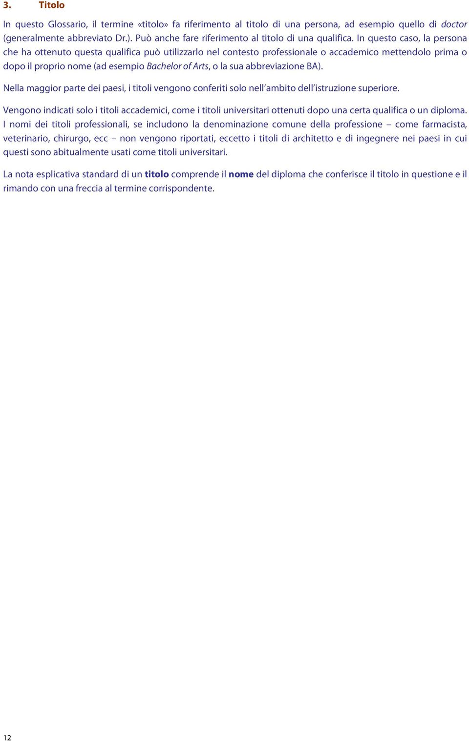 In questo caso, la persona che ha ottenuto questa qualifica può utilizzarlo nel contesto professionale o accademico mettendolo prima o dopo il proprio nome (ad esempio Bachelor of Arts, o la sua