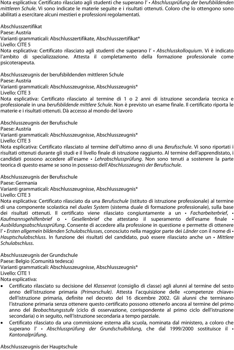 Abschlusszertifikat Paese: Austria Varianti grammaticali: Abschlusszertifikate, Abschlusszertifikat* Nota esplicativa: Certificato rilasciato agli studenti che superano l Abschlusskolloquium.