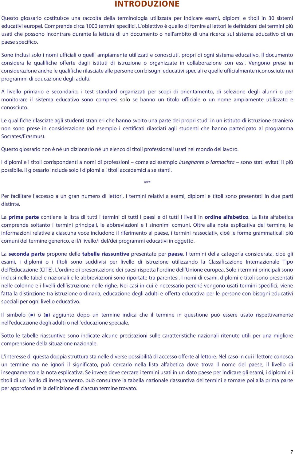 paese specifico. Sono inclusi solo i nomi ufficiali o quelli ampiamente utilizzati e conosciuti, propri di ogni sistema educativo.