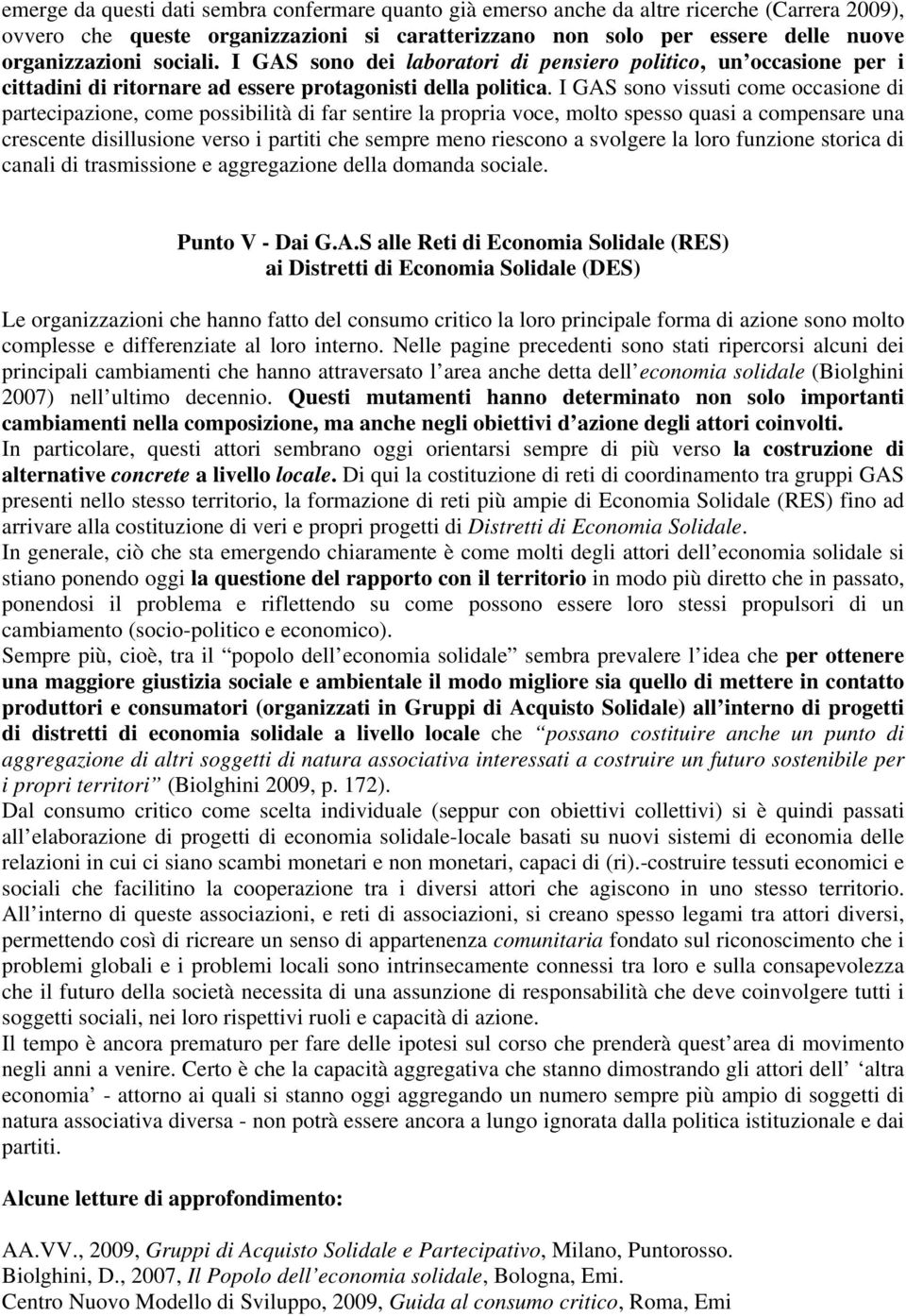 I GAS sono vissuti come occasione di partecipazione, come possibilità di far sentire la propria voce, molto spesso quasi a compensare una crescente disillusione verso i partiti che sempre meno