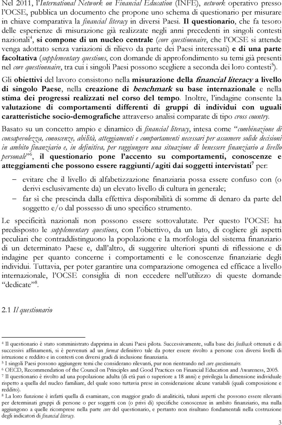 Il questionario, che fa tesoro delle esperienze di misurazione già realizzate negli anni precedenti in singoli contesti nazionali 4, si compone di un nucleo centrale (core questionnaire, che l OCSE