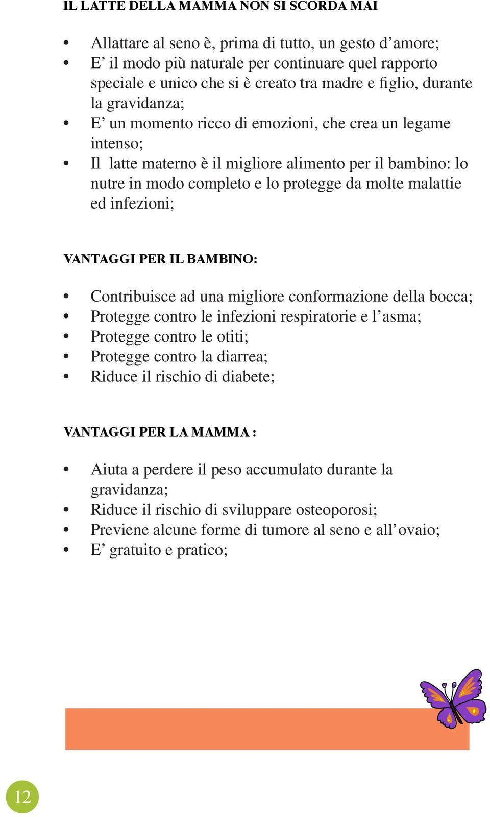 infezioni; VANTAGGI PER IL BAMBINO: Contribuisce ad una migliore conformazione della bocca; Protegge contro le infezioni respiratorie e l asma; Protegge contro le otiti; Protegge contro la diarrea;