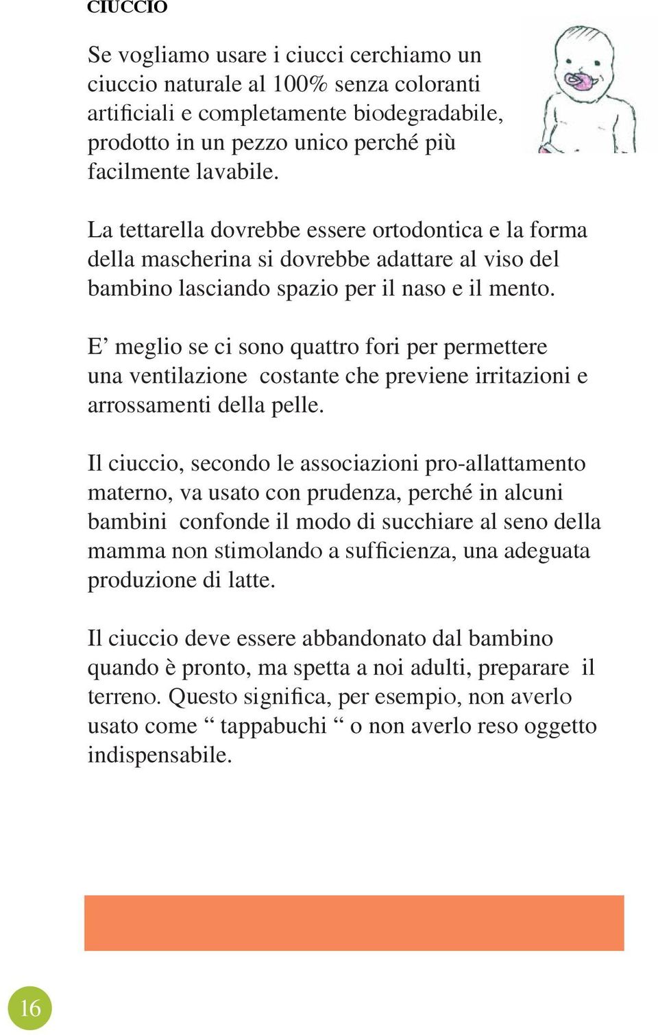 E meglio se ci sono quattro fori per permettere una ventilazione costante che previene irritazioni e arrossamenti della pelle.