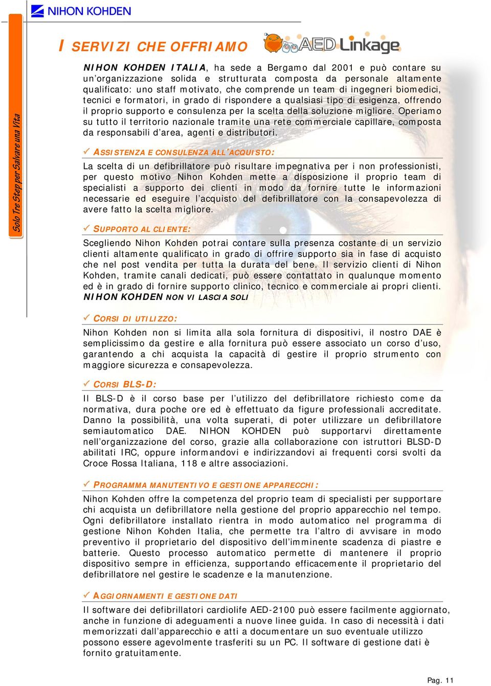 Operiamo su tutto il territorio nazionale tramite una rete commerciale capillare, composta da responsabili d area, agenti e distributori.