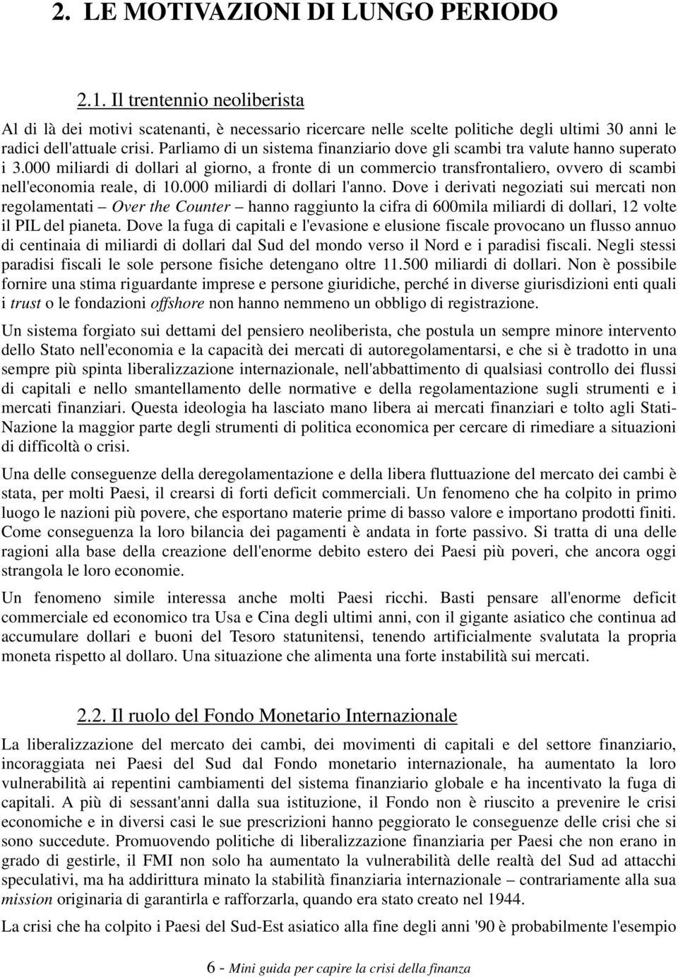 000 miliardi di dollari al giorno, a fronte di un commercio transfrontaliero, ovvero di scambi nell'economia reale, di 10.000 miliardi di dollari l'anno.