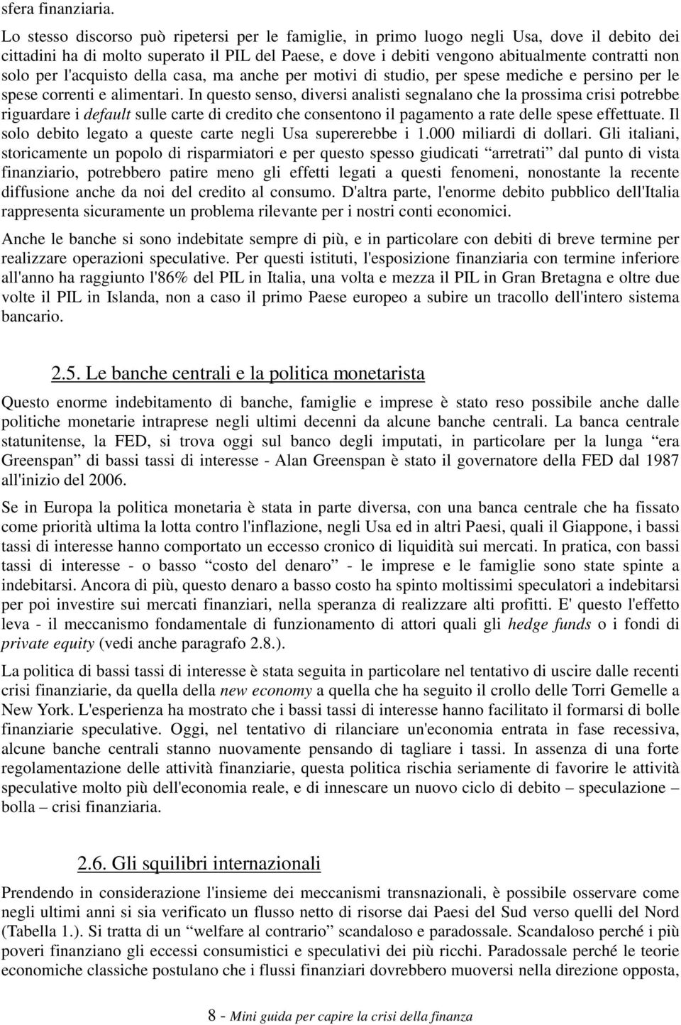 per l'acquisto della casa, ma anche per motivi di studio, per spese mediche e persino per le spese correnti e alimentari.