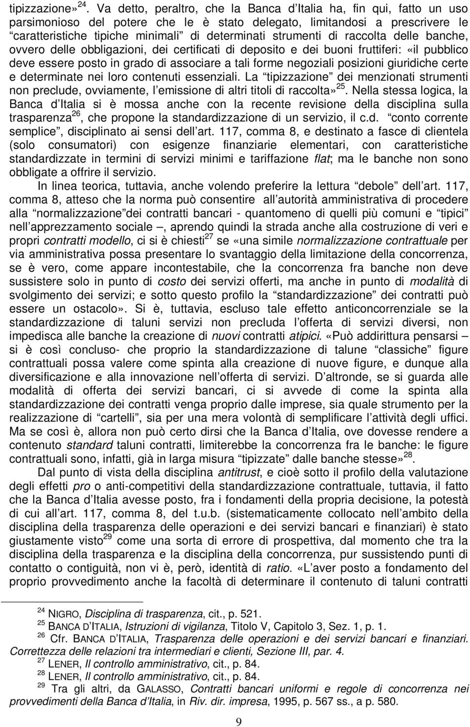 strumenti di raccolta delle banche, ovvero delle obbligazioni, dei certificati di deposito e dei buoni fruttiferi: «il pubblico deve essere posto in grado di associare a tali forme negoziali