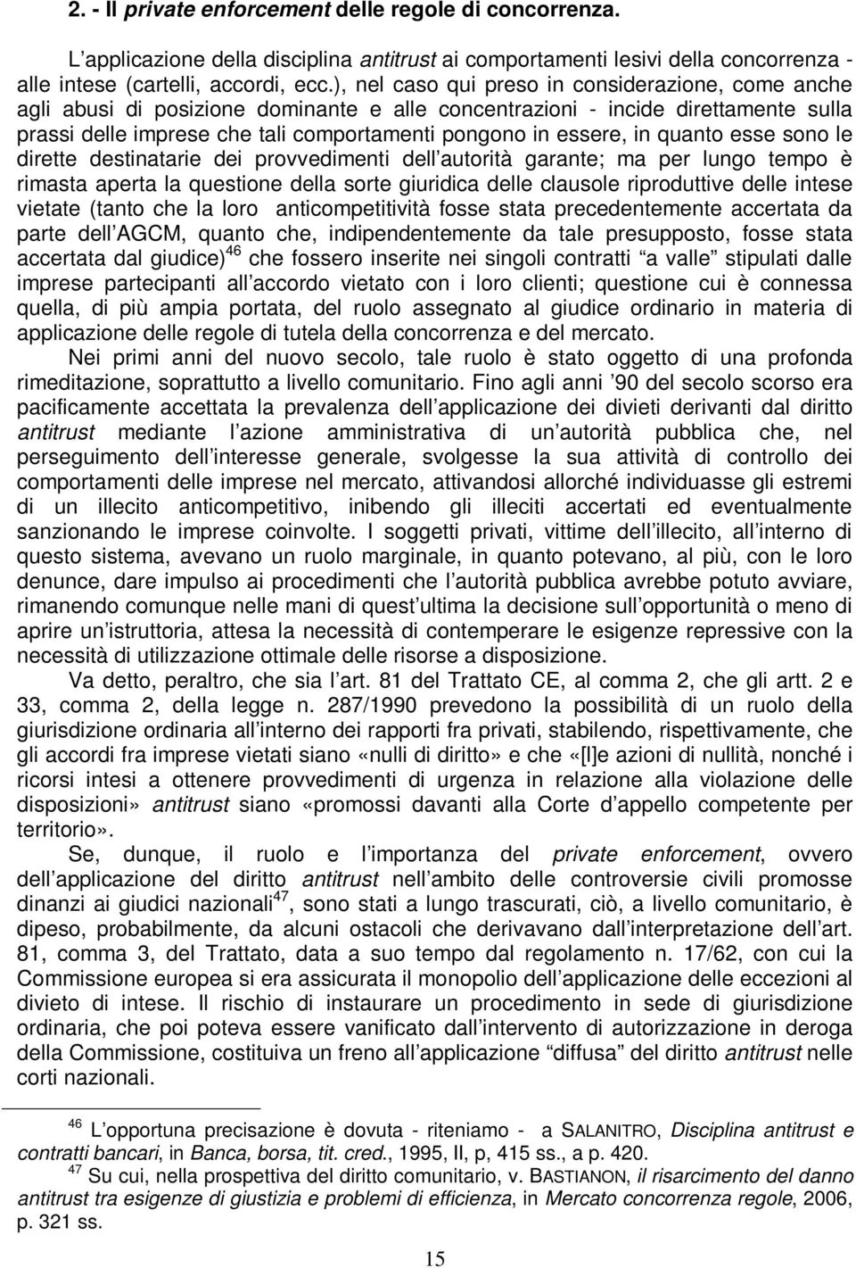 in quanto esse sono le dirette destinatarie dei provvedimenti dell autorità garante; ma per lungo tempo è rimasta aperta la questione della sorte giuridica delle clausole riproduttive delle intese