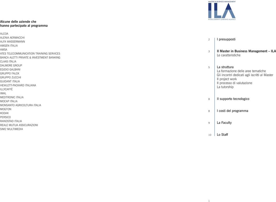 MOGTON KODAK PERSICO RANDSTAD ITALIA REALE MUTUA ASSICURAZIONI SIM2 MULTIMEDIA 2 I presupposti 3 Il Master in Business Management ILA Le caratteristiche 5 La struttura La formazione delle