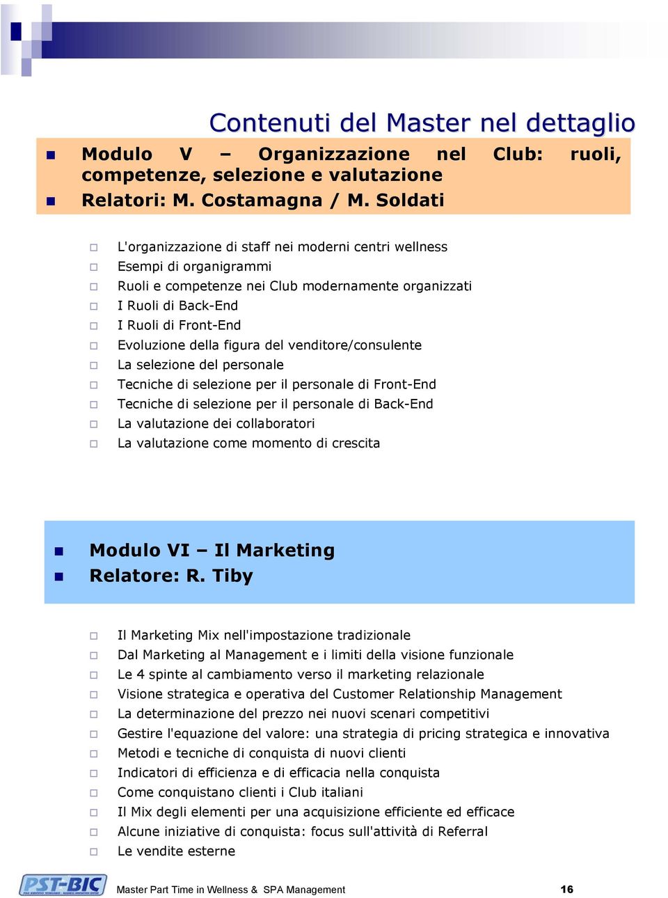 figura del venditore/consulente La selezione del personale Tecniche di selezione per il personale di Front-End Tecniche di selezione per il personale di Back-End La valutazione dei collaboratori La