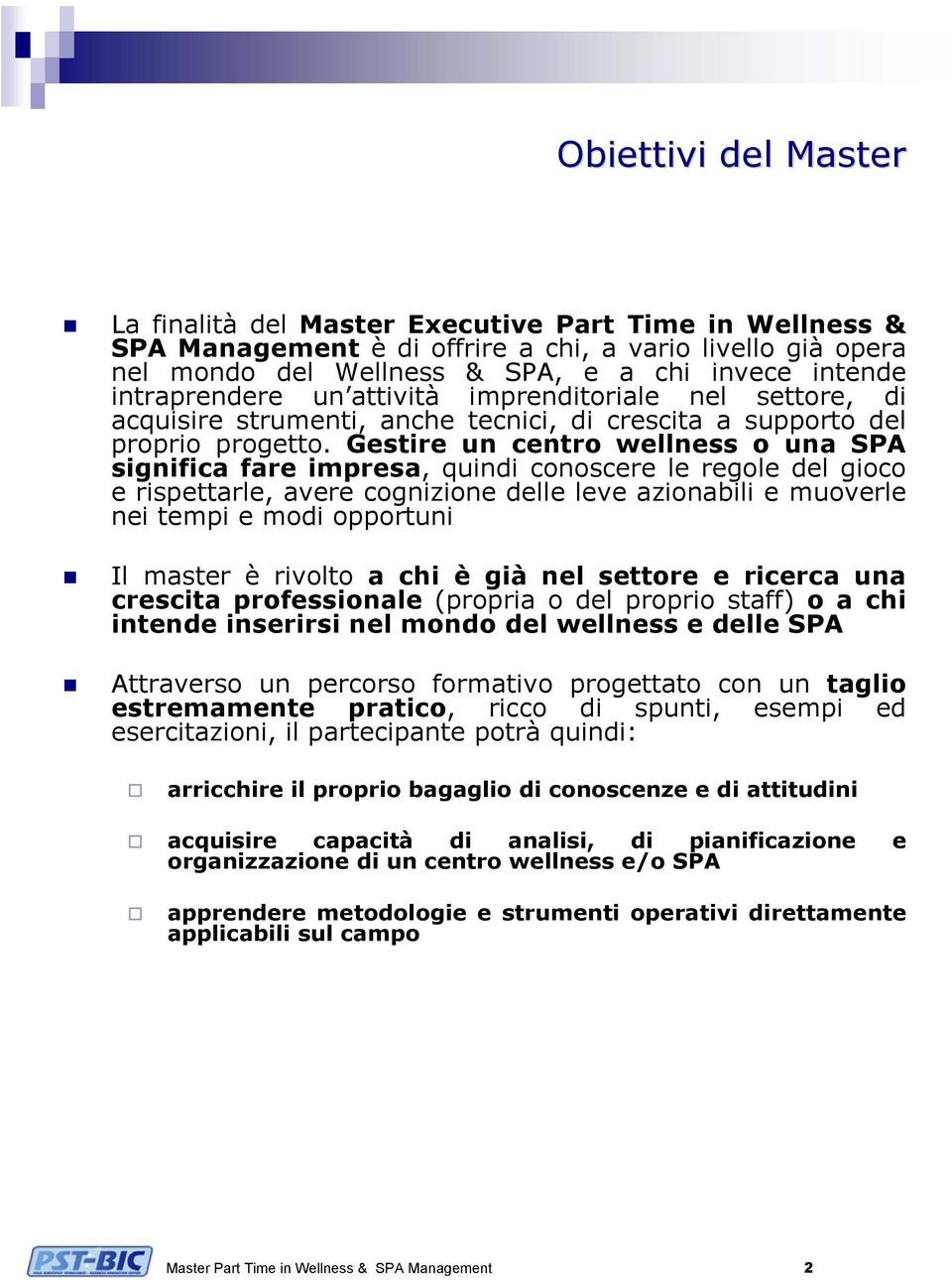 Gestire un centro wellness o una SPA significa fare impresa, quindi conoscere le regole del gioco e rispettarle, avere cognizione delle leve azionabili e muoverle nei tempi e modi opportuni Il master