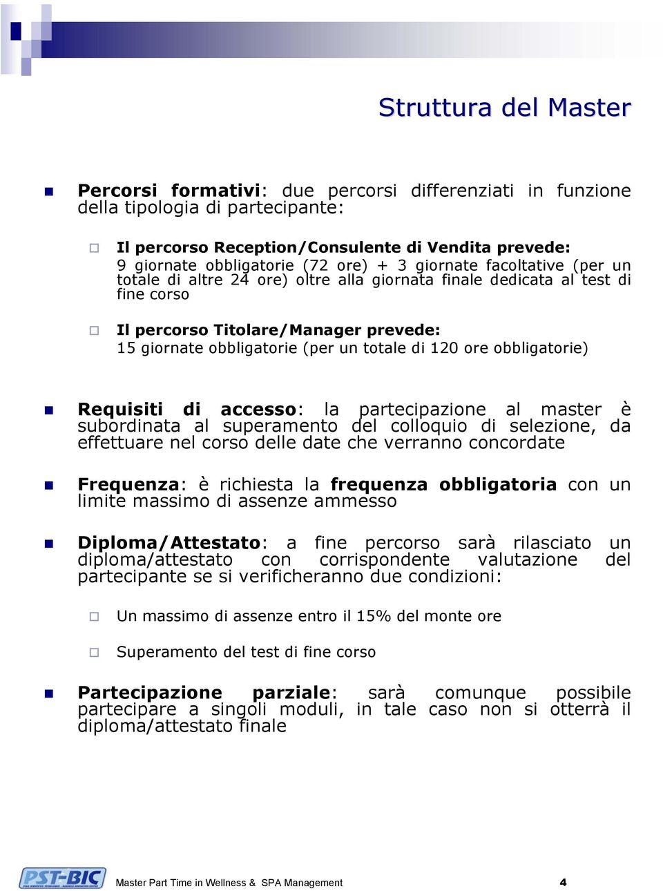 ore obbligatorie) Requisiti di accesso: la partecipazione al master è subordinata al superamento del colloquio di selezione, da effettuare nel corso delle date che verranno concordate Frequenza: è