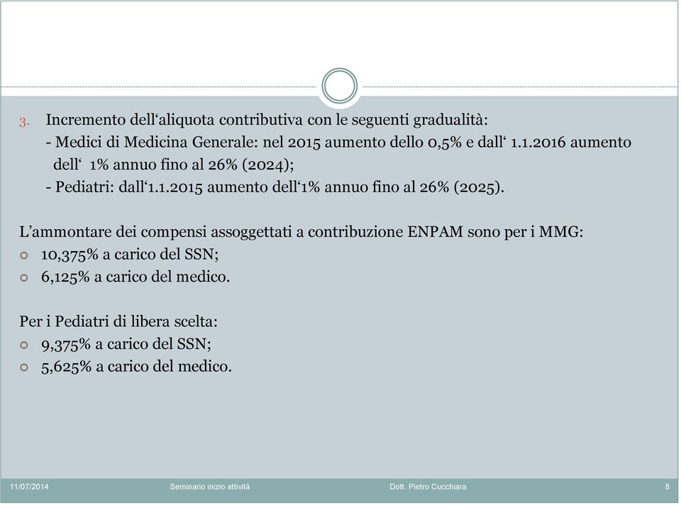 L ammontare dei compensi assoggettati a contribuzione ENPAM sono per i MMG: 10,375% a carico del SSN; 6,125% a carico