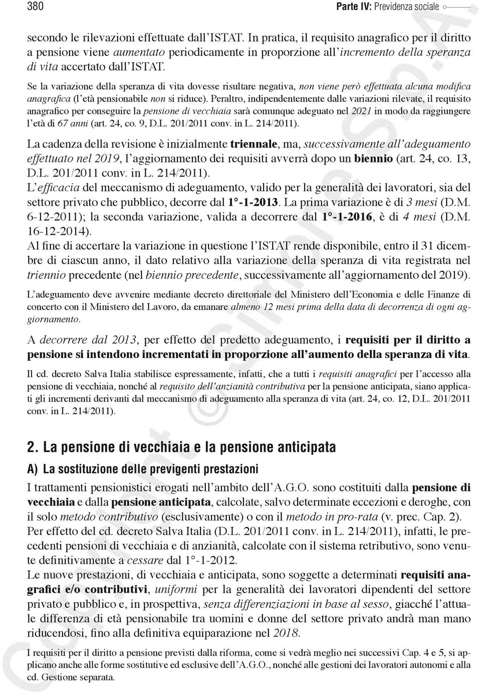 Se la variazione della speranza di vita dovesse risultare negativa, non viene però effettuata alcuna modifica anagrafica (l età pensionabile non si riduce).