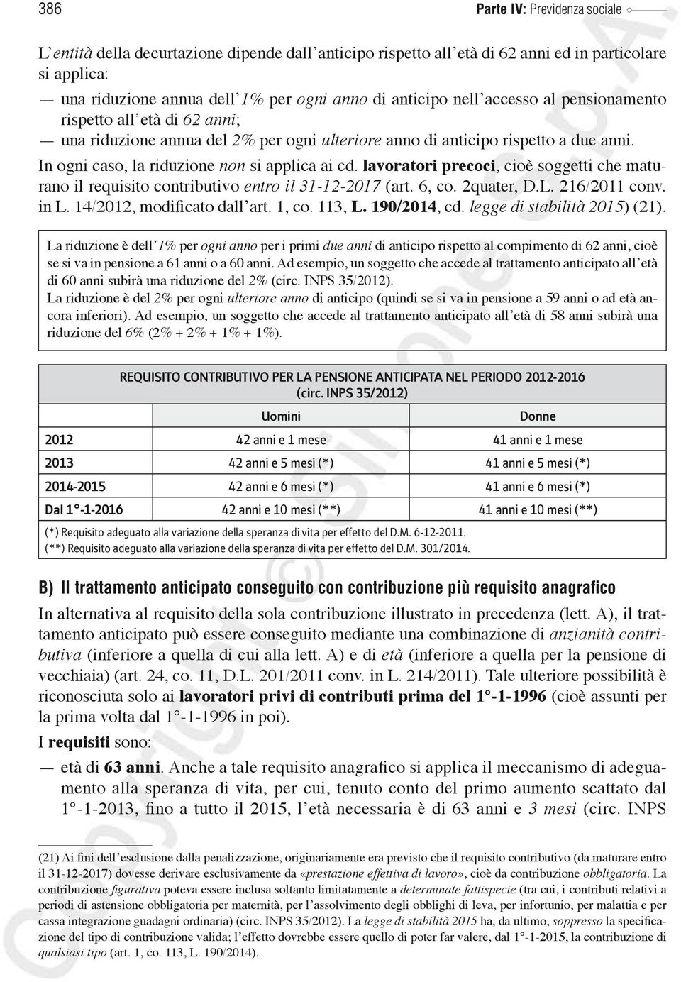 lavoratori precoci, cioè soggetti che maturano il requisito contributivo entro il 31-12-2017 (art. 6, co. 2quater, D.L. 216/2011 conv. in L. 14/2012, modificato dall art. 1, co. 113, L. 190/2014, cd.