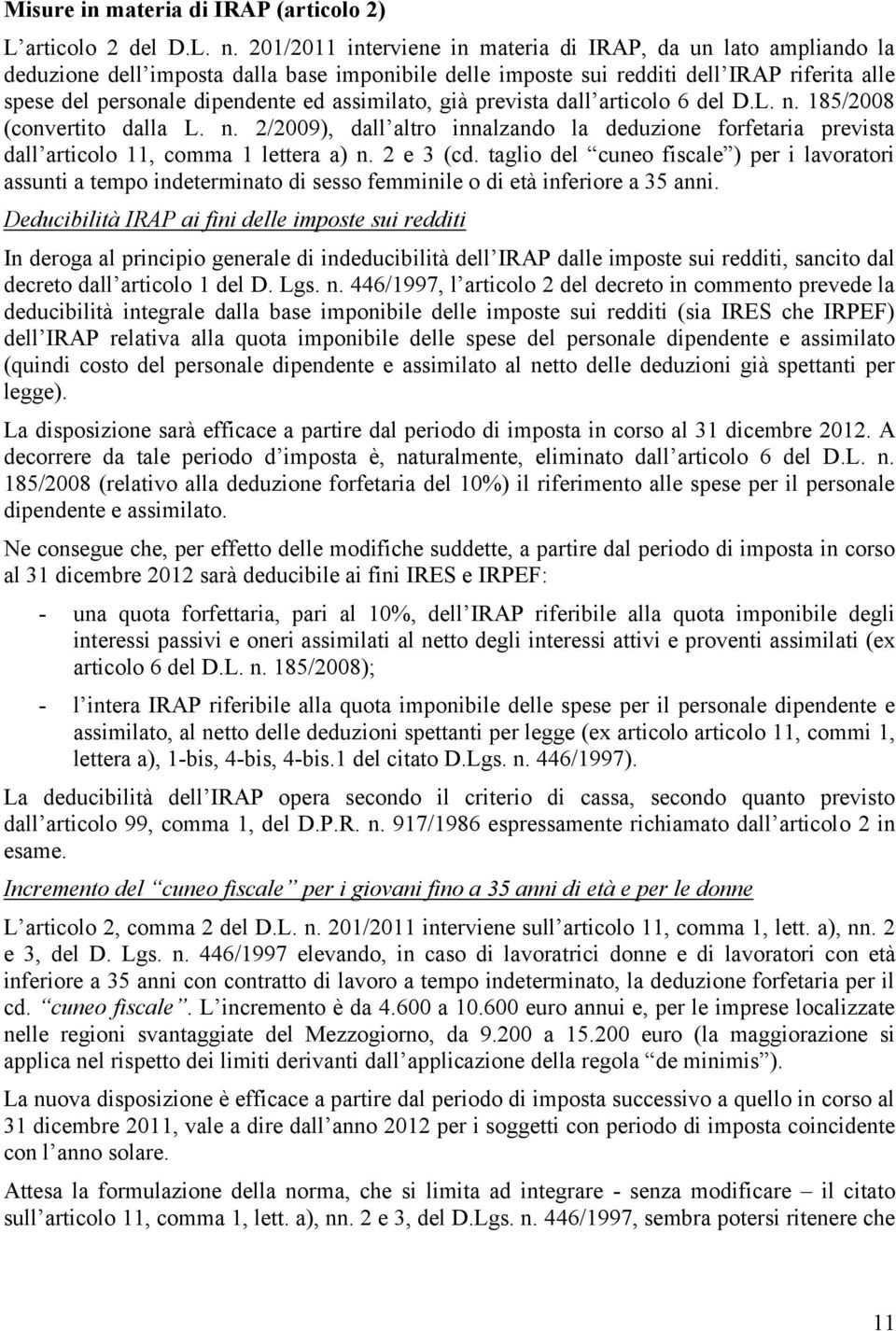 assimilato, già prevista dall articolo 6 del D.L. n. 185/2008 (convertito dalla L. n. 2/2009), dall altro innalzando la deduzione forfetaria prevista dall articolo 11, comma 1 lettera a) n. 2 e 3 (cd.