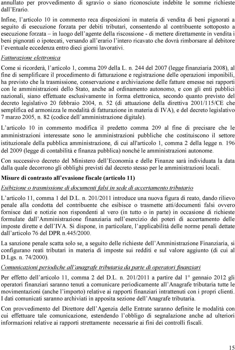 forzata in luogo dell agente della riscossione - di mettere direttamente in vendita i beni pignorati o ipotecati, versando all erario l intero ricavato che dovrà rimborsare al debitore l eventuale