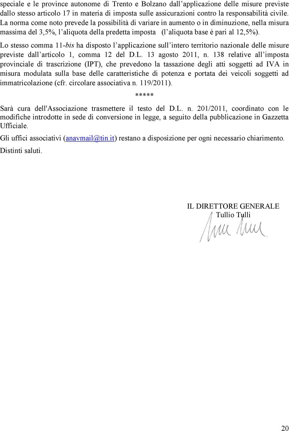 Lo stesso comma 11-bis ha disposto l applicazione sull intero territorio nazionale delle misure previste dall articolo 1, comma 12 del D.L. 13 agosto 2011, n.