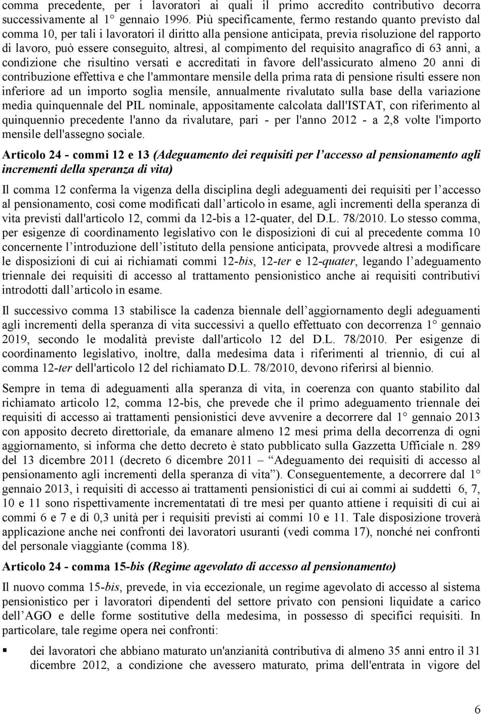 al compimento del requisito anagrafico di 63 anni, a condizione che risultino versati e accreditati in favore dell'assicurato almeno 20 anni di contribuzione effettiva e che l'ammontare mensile della