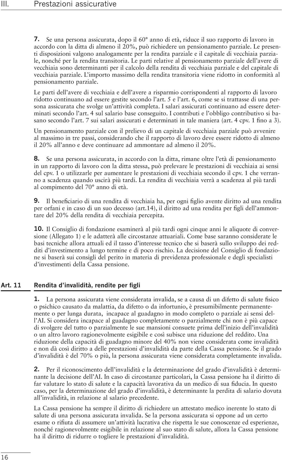 Le parti relative al pensionamento parziale dell avere di vecchiaia sono determinanti per il calcolo della rendita di vecchiaia parziale e del capitale di vecchiaia parziale.