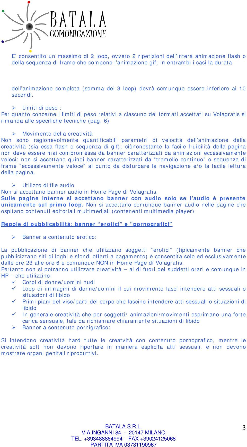 Limiti di peso : Per quanto concerne i limiti di peso relativi a ciascuno dei formati accettati su Volagratis si rimanda alle specifiche tecniche (pag.