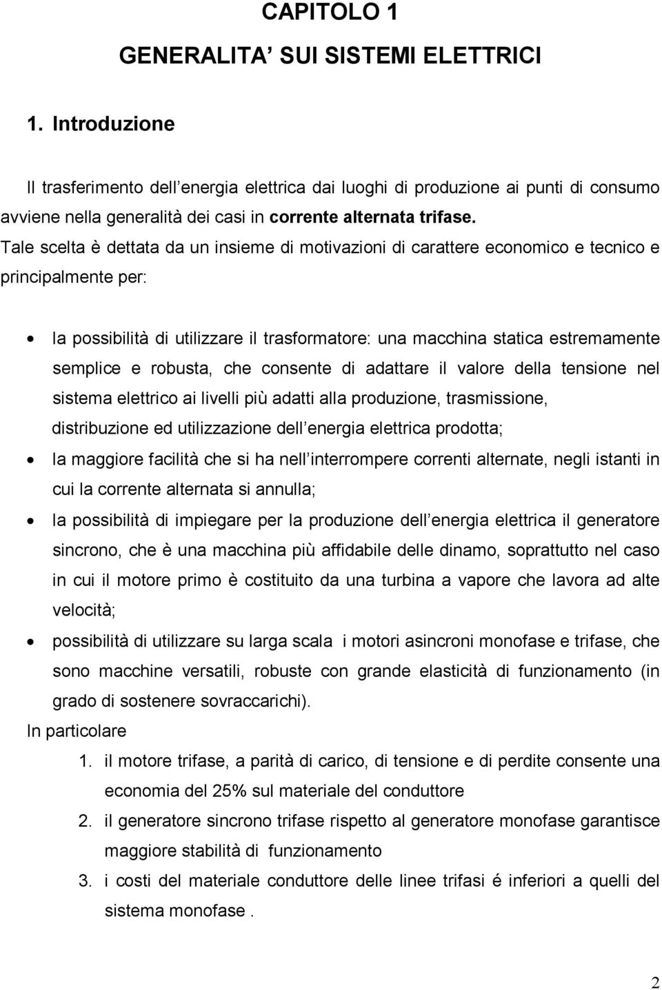 Tale scelta è dettata da un insieme di motivazioni di carattere economico e tecnico e principalmente per: la possibilità di utilizzare il trasformatore: una macchina statica estremamente semplice e